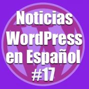 NOTICIAS WORDPRESS EN ESPAÑOL, PROGRAMA NÚMERO 17